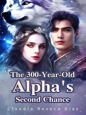 cover image of The 300-Year-Old Alpha's Second Chance